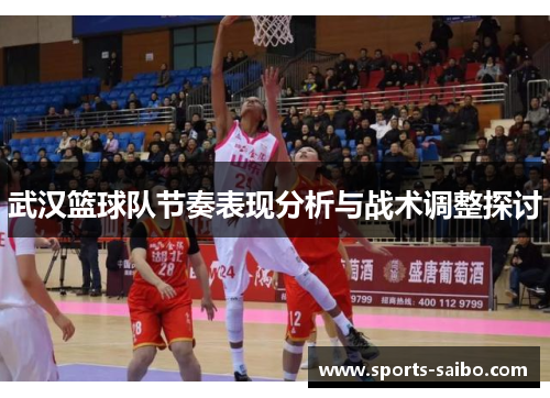 武汉篮球队节奏表现分析与战术调整探讨