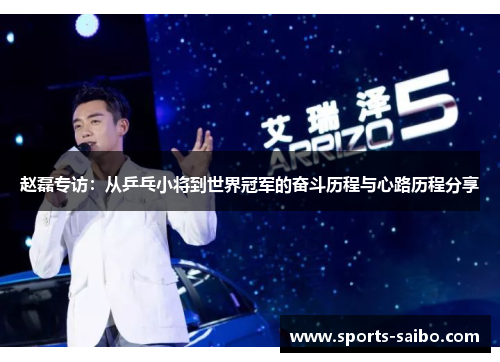 赵磊专访：从乒乓小将到世界冠军的奋斗历程与心路历程分享